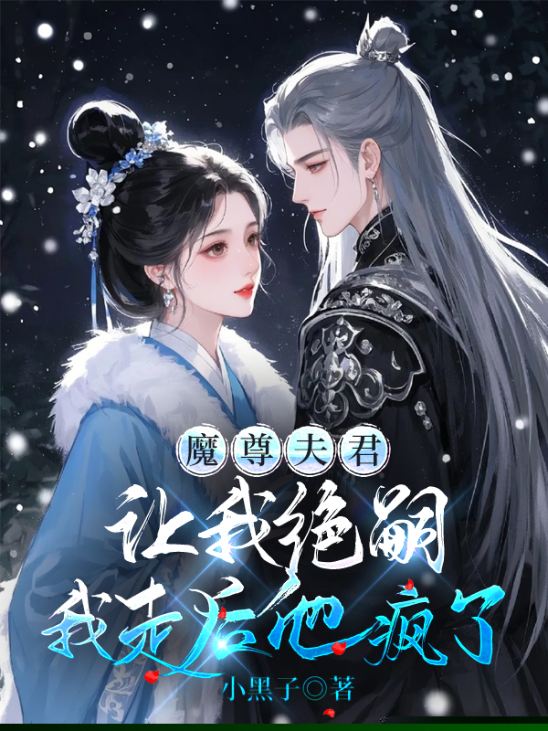 魔尊夫君让我绝嗣，我走后他疯了